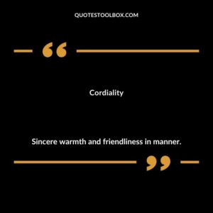Cordiality Sincere warmth and friendliness in manner.