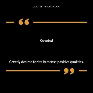 Coveted Greatly desired for its immense positive qualities.