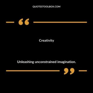 Creativity Unleashing unconstrained imagination.