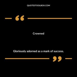 Crowned Gloriously adorned as a mark of success.