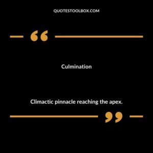 Culmination Climactic pinnacle reaching the apex.