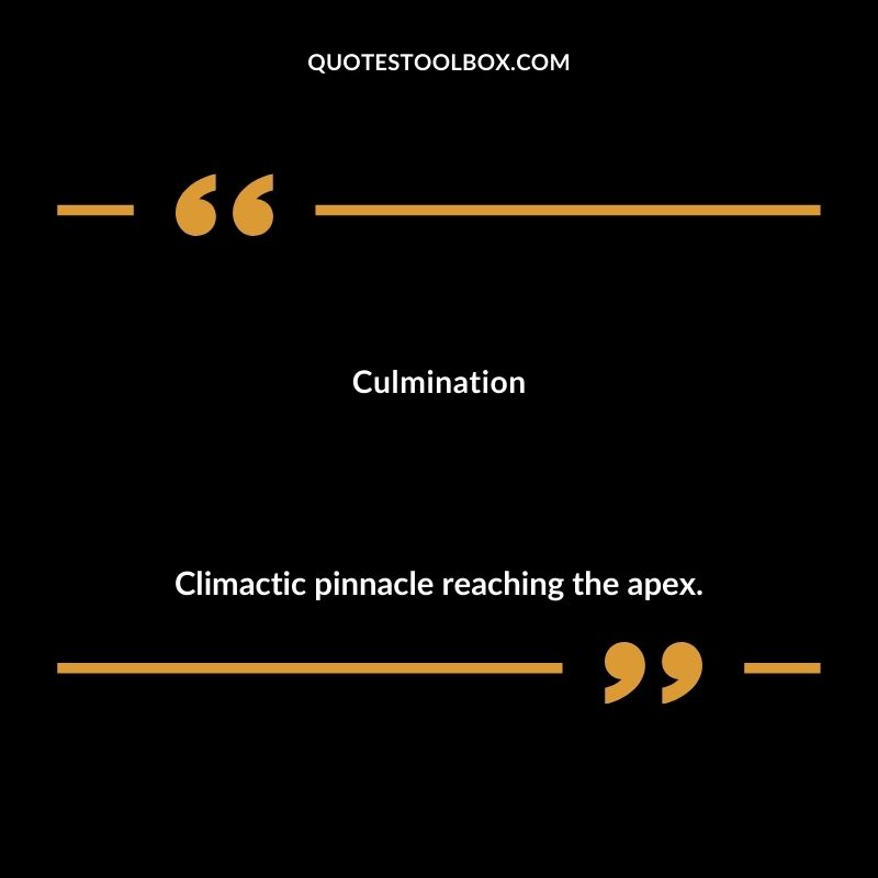 Culmination Climactic pinnacle reaching the apex.