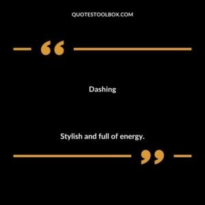 Dashing Stylish and full of energy.