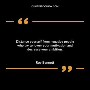 Distance yourself from negative people who try to lower your motivation and decrease your ambition.
