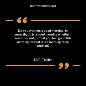 Do you wish me a good morning, or mean that it is a good morning whether I want it or not; or that you feel good this morning; or that it is a morning to be good on
