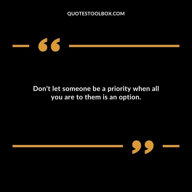 Dont let someone be a priority when all you are to them is an option. Distance Yourself Quotes