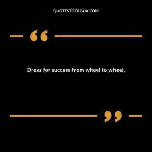 Dress for success from wheel to wheel.