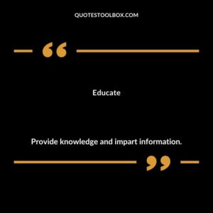 Educate Provide knowledge and impart information.