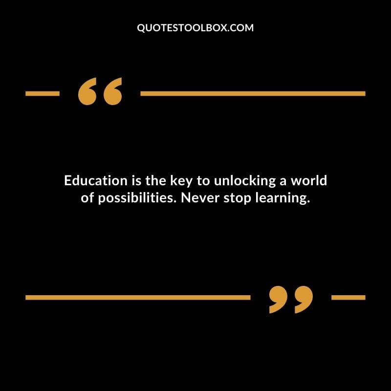 Education is the key to unlocking a world of possibilities. Never stop learning.