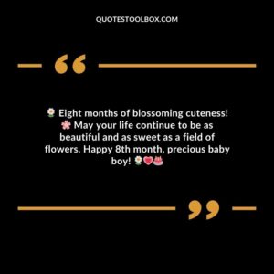 Eight months of blossoming cuteness! May your life continue to be as beautiful and as sweet as a field of flowers. Happy 8th month precious baby boy!