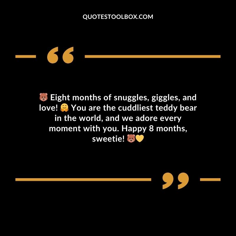 Eight months of snuggles giggles and love! You are the cuddliest teddy bear in the world and we adore every moment with you. Happy 8 months sweetie!
