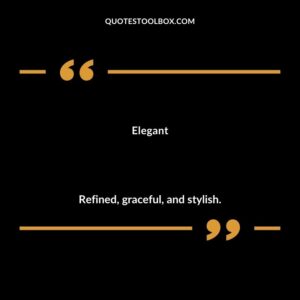 Elegant Refined graceful and stylish.