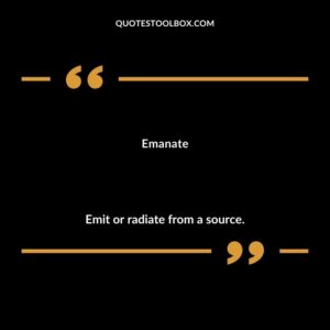 Emanate Emit or radiate from a source.