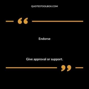 Endorse Give approval or support.