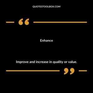 Enhance Improve and increase in quality or value.
