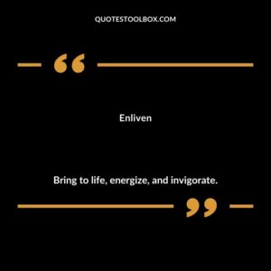 Enliven Bring to life energize and invigorate.