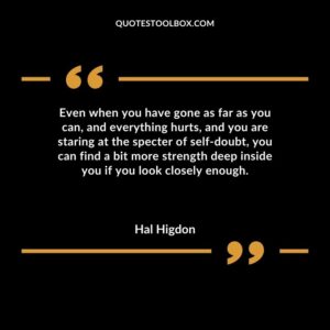 Even when you have gone as far as you can and everything hurts and you are staring at the specter of self doubt you can find a bit more strength deep inside you if you look closely enough.