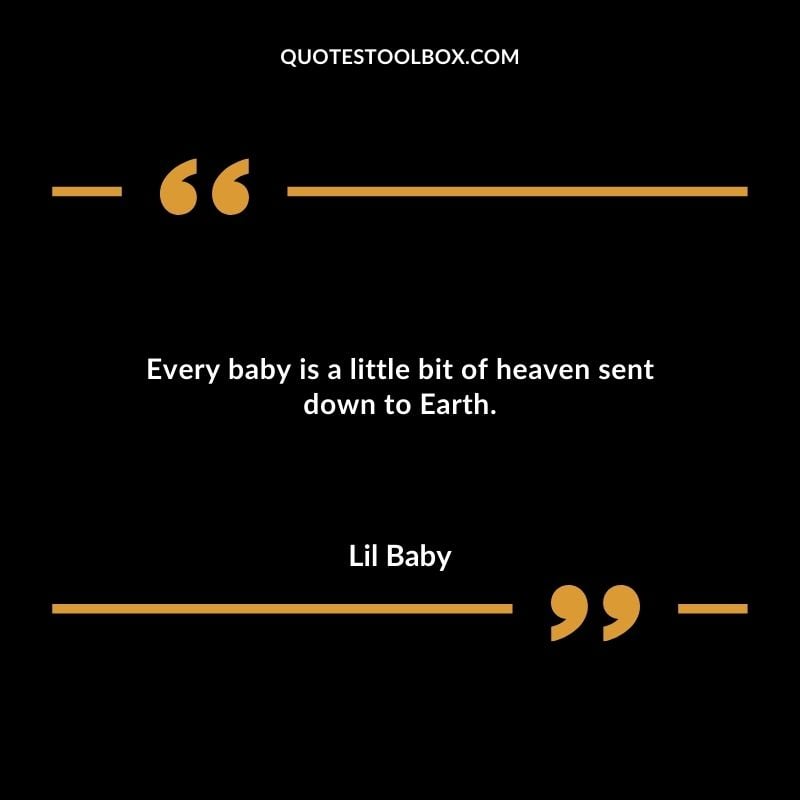 Every baby is a little bit of heaven sent down to Earth.