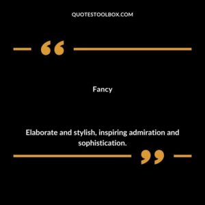 Fancy Elaborate and stylish inspiring admiration and sophistication.