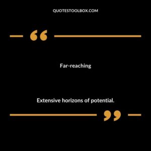 Far reaching Extensive horizons of potential.