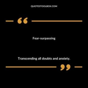 Fear surpassing Transcending all doubts and anxiety.