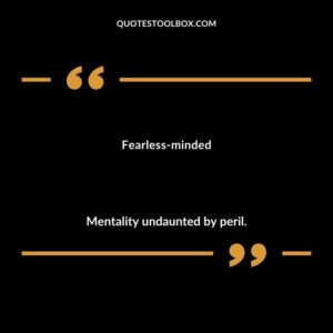 Fearless minded Mentality undaunted by peril.