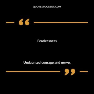 Fearlessness Undaunted courage and nerve.