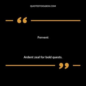 Fervent Ardent zeal for bold quests.