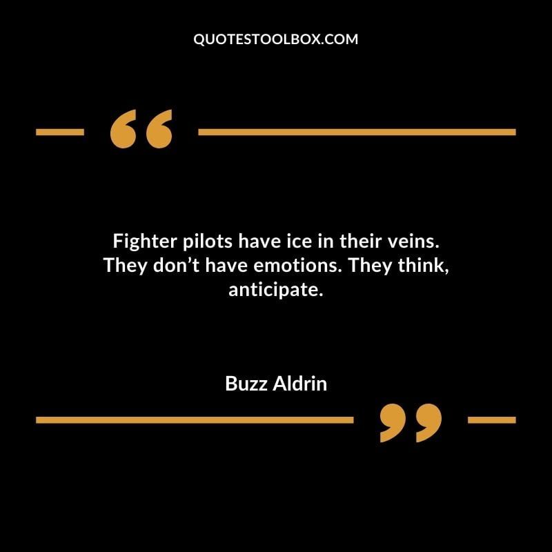 Fighter pilots have ice in their veins. They dont have emotions. They think anticipate. Positive Aviation Motivational Quotes