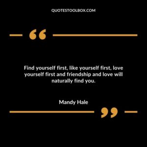 Find yourself first like yourself first love yourself first and friendship and love will naturally find you.