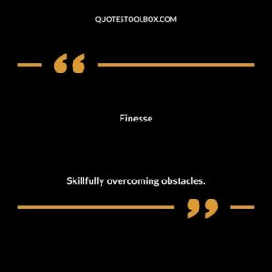Finesse Skillfully overcoming obstacles.