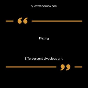 Fizzing Effervescent vivacious grit.