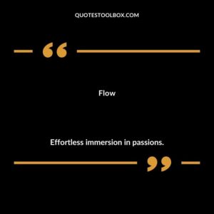 Flow Effortless immersion in passions.