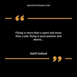 Flying is more than a sport and more than a job flying is pure passion and desire