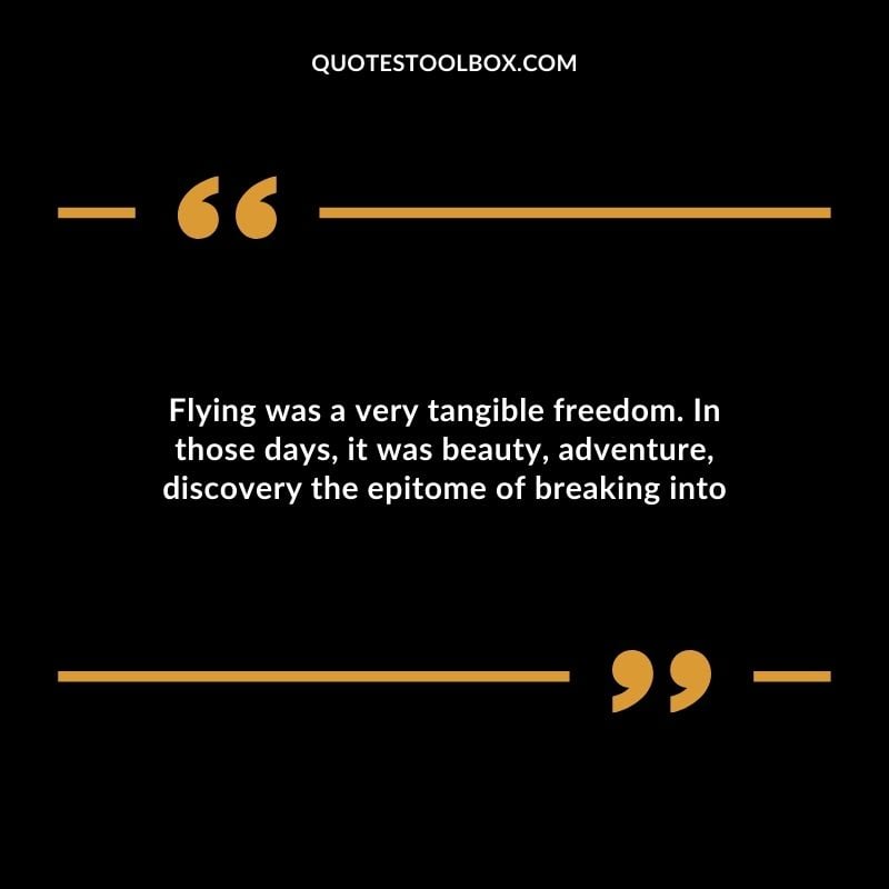 Flying was a very tangible freedom. In those days it was beauty adventure discovery the epitome of breaking into Positive Aviation Motivational Quotes