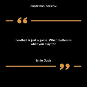 Football is just a game. What matters is what you play for.