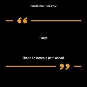 Forge Shape an intrepid path ahead.