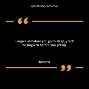 Forgive all before you go to sleep youll be forgiven before you get up.