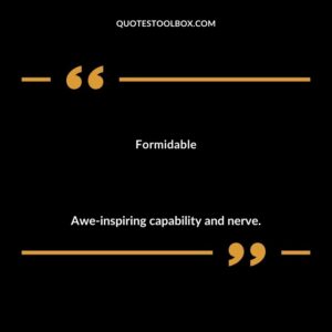Formidable Awe inspiring capability and nerve.