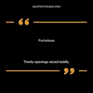 Fortuitous Timely openings seized boldly.