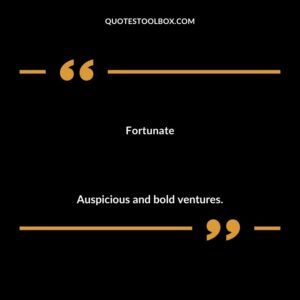 Fortunate Auspicious and bold ventures.