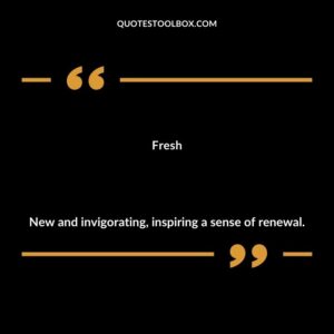 Fresh New and invigorating inspiring a sense of renewal.