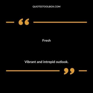 Fresh Vibrant and intrepid outlook.
