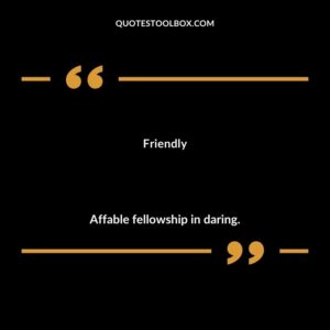 Friendly Affable fellowship in daring.