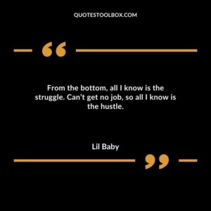 From the bottom all I know is the struggle. Cant get no job so all I know is the hustle.