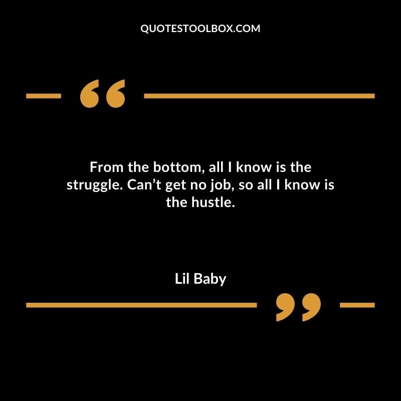 From the bottom all I know is the struggle. Cant get no job so all I know is the hustle.