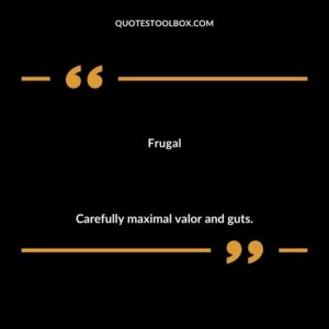 Frugal Carefully maximal valor and guts.