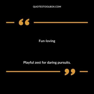 Fun loving Playful zest for daring pursuits.