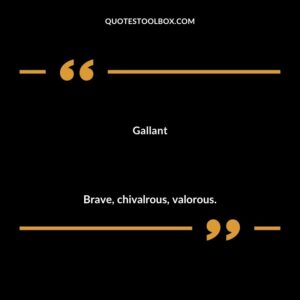 Gallant Brave chivalrous valorous.