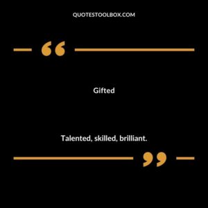 Gifted Talented skilled brilliant.